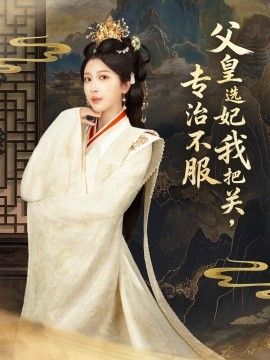 父皇選妃我把關(guān)，專治不服，莫觸龍鱗(全集)