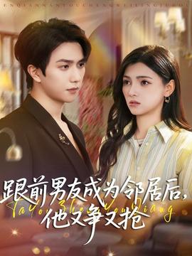 跟前男友成為鄰居后，他又爭又搶(全集)